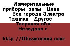 Измерительные приборы, зипы › Цена ­ 100 - Все города Электро-Техника » Другое   . Тверская обл.,Нелидово г.